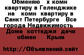 Обменяю 2-х комн. квартиру в Геленджике на 1-комн. квартиру в Санкт-Петербурге - Все города Недвижимость » Дома, коттеджи, дачи обмен   . Крым